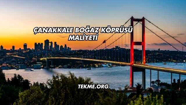 Çanakkale Boğaz Köprüsü Maliyeti