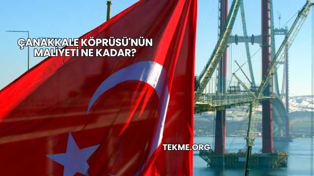 Çanakkale Köprüsü'nün Maliyeti Ne Kadar?