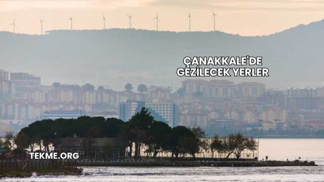 Çanakkale'de Gezilecek Yerler