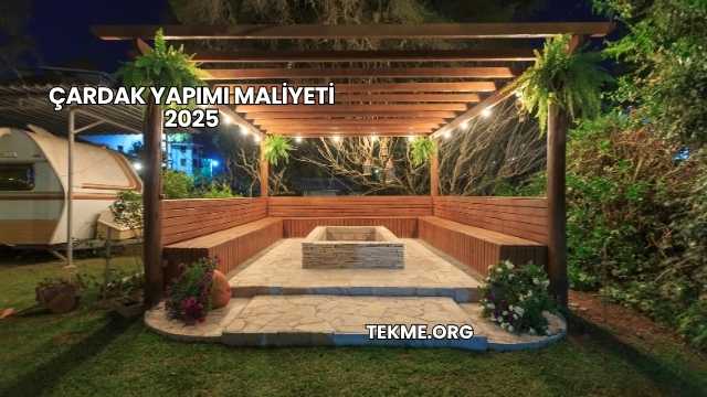 Çardak Yapımı Maliyeti 2025