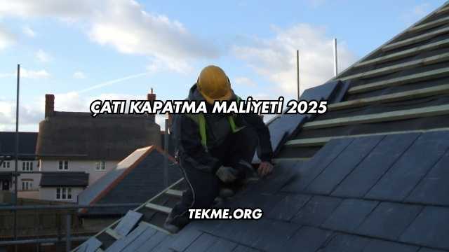 Çatı Kapatma Maliyeti 2025