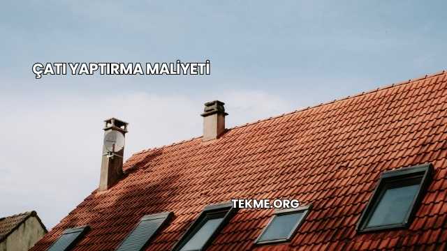 Çatı Yaptırma Maliyeti