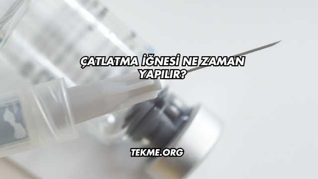 Çatlatma İğnesi Ne Zaman Yapılır?