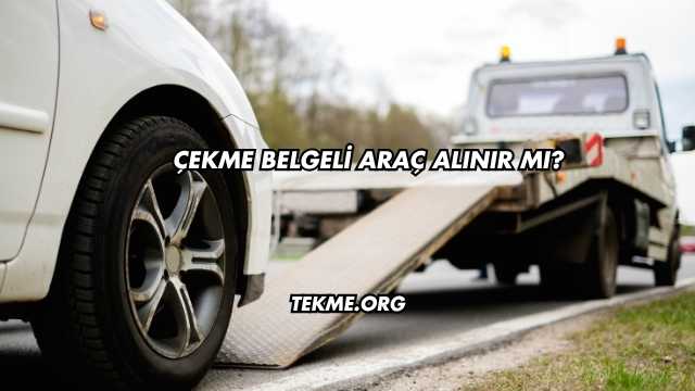 Çekme Belgeli Araç Alınır mı?