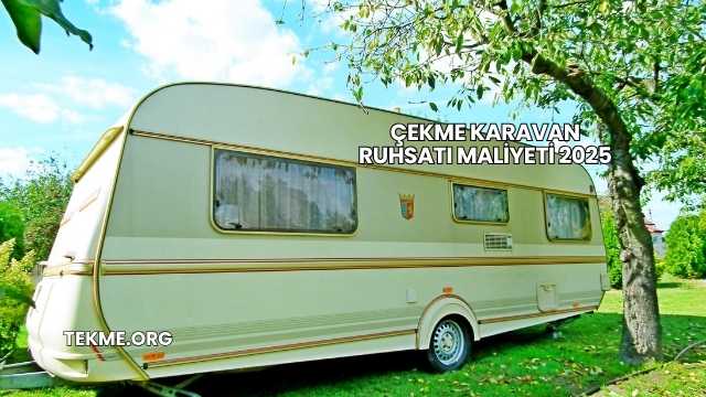 Çekme Karavan Ruhsatı Maliyeti 2025