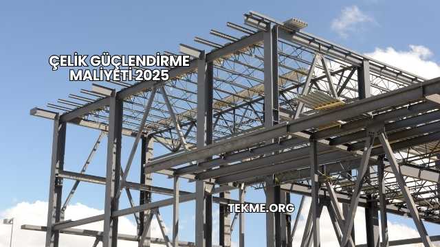 Çelik Güçlendirme Maliyeti 2025
