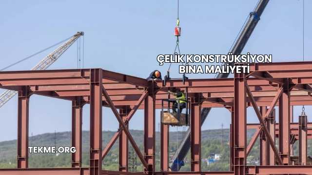 Çelik Konstrüksiyon Bina Maliyeti