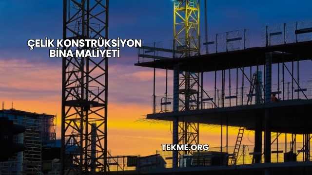 Çelik Konstrüksiyon Bina Maliyeti