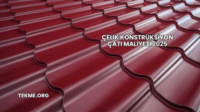 Çelik Konstrüksiyon Çatı Maliyeti 2025