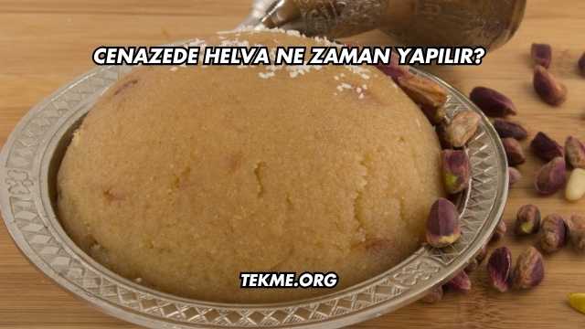 Cenazede Helva Ne Zaman Yapılır?
