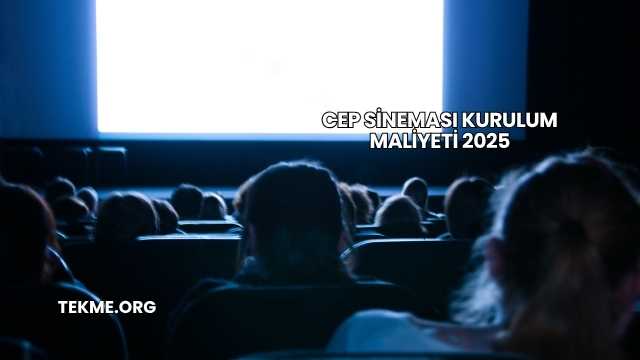 Cep Sineması Kurulum Maliyeti 2025