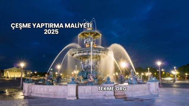 Çeşme Yaptırma Maliyeti 2025