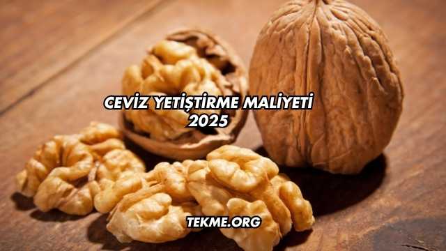 Ceviz Yetiştirme Maliyeti 2025