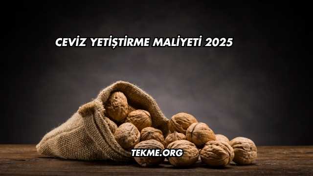 Ceviz Yetiştirme Maliyeti 2025