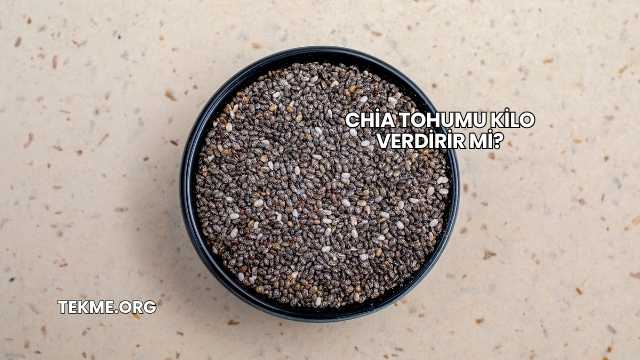 Chia Tohumu Kilo Verdirir mi?