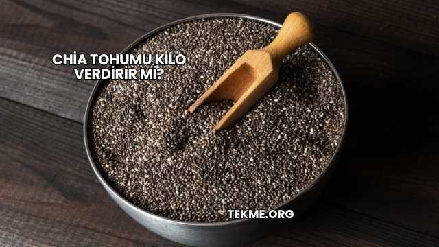 Chia Tohumu Kilo Verdirir mi?