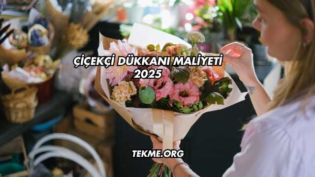 Çiçekçi Dükkanı Maliyeti 2025