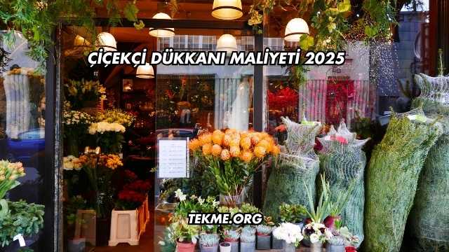 Çiçekçi Dükkanı Maliyeti 2025