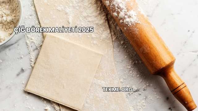 Çiğ Börek Maliyeti 2025