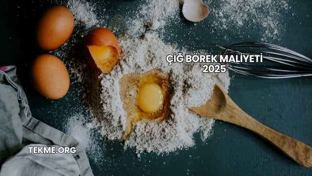 Çiğ Börek Maliyeti 2025