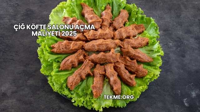 Çiğ Köfte Salonu Açma Maliyeti 2025