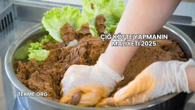Çiğ Köfte Yapmanın Maliyeti 2025