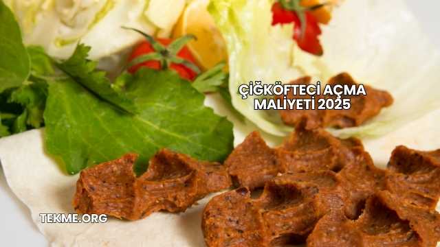 Çiğköfteci Açma Maliyeti 2025