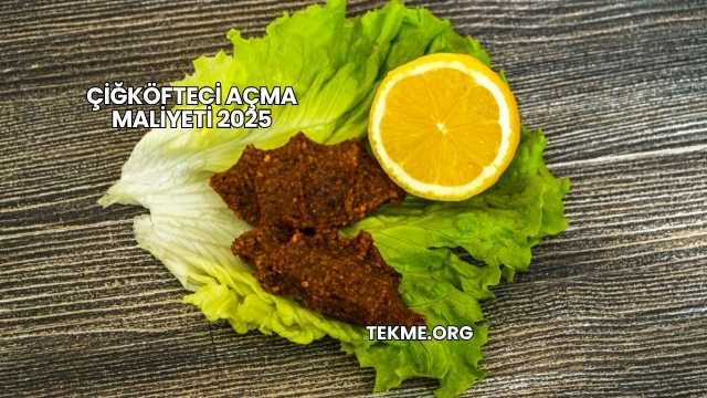 Çiğköfteci Açma Maliyeti 2025
