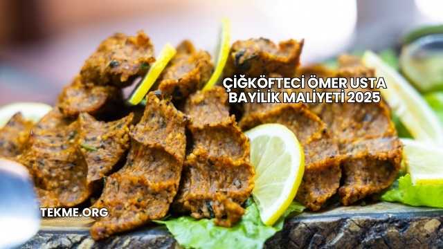 Çiğköfteci Ömer Usta Bayilik Maliyeti 2025