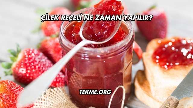 Çilek Reçeli Ne Zaman Yapılır?