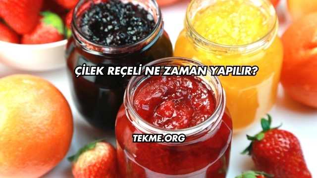 Çilek Reçeli Ne Zaman Yapılır?