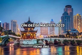 Çin Gezisi Maliyeti 2025