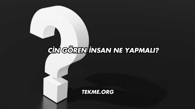 Cin Gören İnsan Ne Yapmalı?