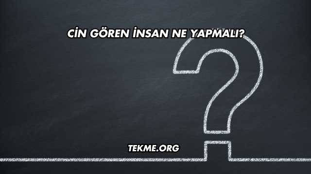 Cin Gören İnsan Ne Yapmalı?