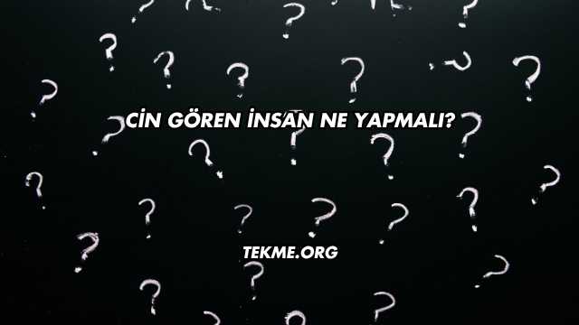 Cin Gören İnsan Ne Yapmalı?