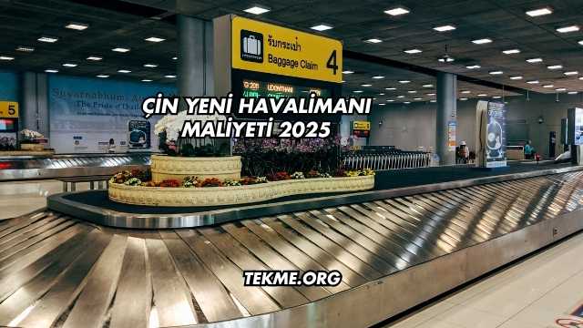 Çin Yeni Havalimanı Maliyeti 2025