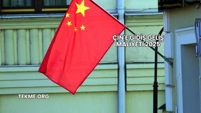 Çin'e Gidiş Geliş Maliyeti 2025