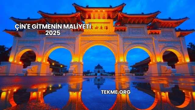 Çin'e Gitmenin Maliyeti 2025
