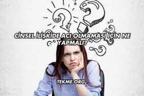 Cinsel İlişkide Acı Olmaması İçin Ne Yapmalı?