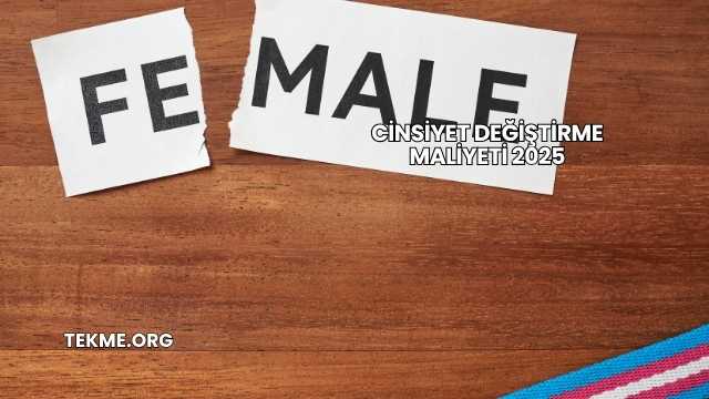 Cinsiyet Değiştirme Maliyeti 2025