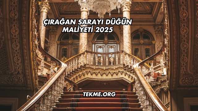 Çırağan Sarayı Düğün Maliyeti 2025