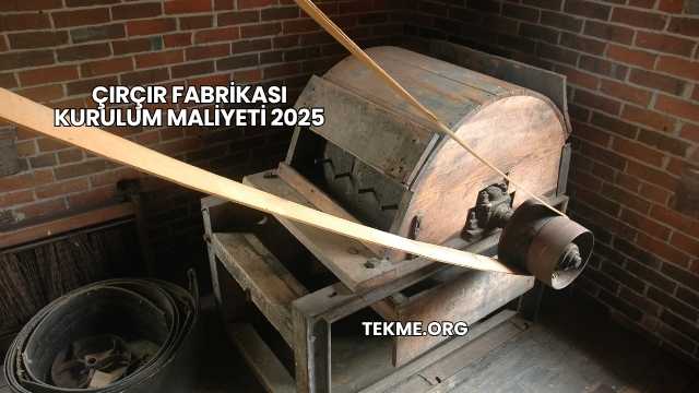 Çırçır Fabrikası Kurulum Maliyeti 2025