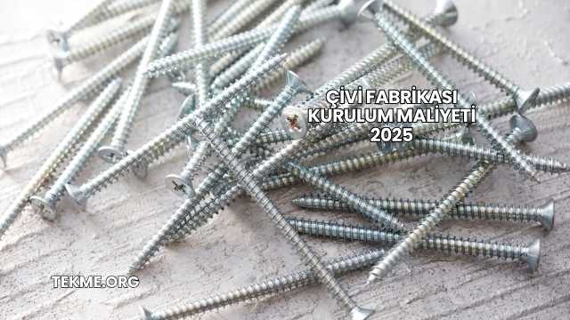 Çivi Fabrikası Kurulum Maliyeti 2025