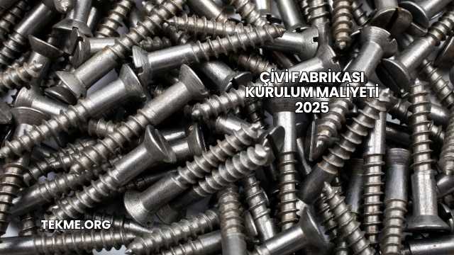 Çivi Fabrikası Kurulum Maliyeti 2025