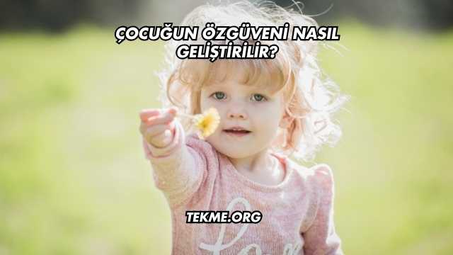 Çocuğun Özgüveni Nasıl Geliştirilir?