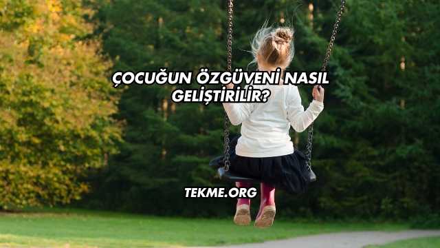 Çocuğun Özgüveni Nasıl Geliştirilir?
