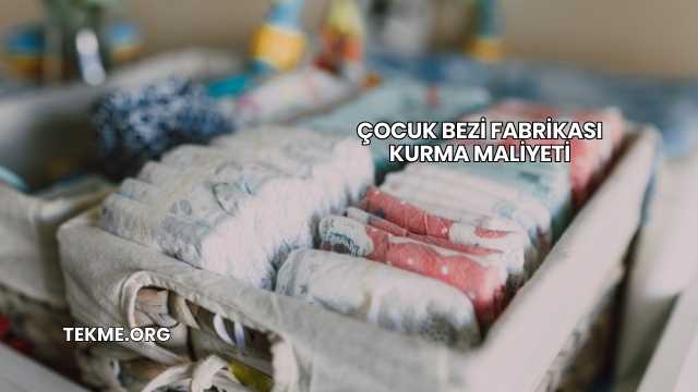 Çocuk Bezi Fabrikası Kurma Maliyeti