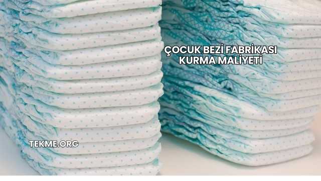 Çocuk Bezi Fabrikası Kurma Maliyeti