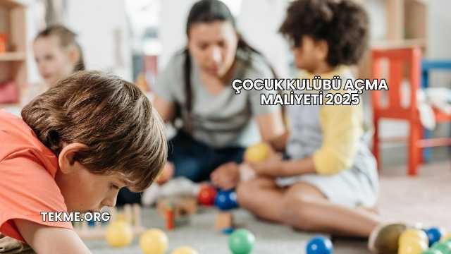 Çocuk Kulübü Açma Maliyeti 2025
