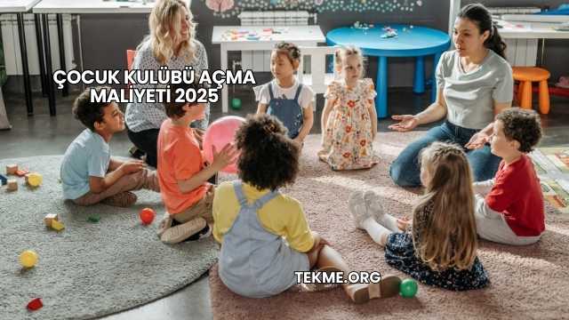 Çocuk Kulübü Açma Maliyeti 2025